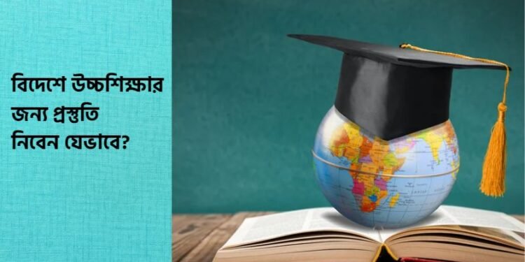 বিদেশে উচ্চশিক্ষার জন্য প্রস্তুতি নিবেন যেভাবে?